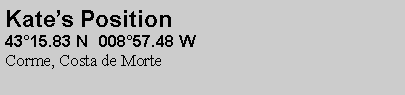 Text Box: Kate’s Position
43°15.83 N 008°57.48 W
Corme, Costa de Morte